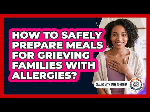 How To Safely Prepare Meals For Grieving Families With Allergies?