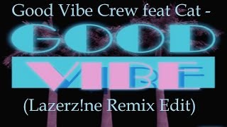Good Vibe Crew feat Cat - Good Vibe (Lazerz!ne Remix Edit)