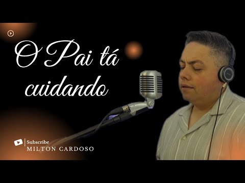 O Pai tá cuidando - Milton Cardoso