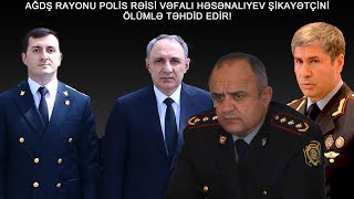 AĞDAŞ RAYONU POLİS RƏİSİ VƏFALI HƏSƏNALIYEV ŞİKAYƏTÇİ BƏSTİ MƏMMƏDOVANI ÖLÜMLƏ TƏHDİD EDİR!
