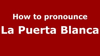 How to pronounce La Puerta Blanca
