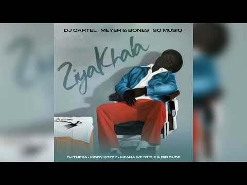 DJ Cartel, Meyer & Bones x SQ MusiQ - Ziyakhala (feat DJ Thexa , Kiddy Kozzy, Mfana we style)