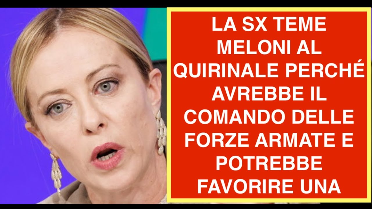 LA SX TEME MELONI AL QUIRINALE PERCHÉ AVREBBE IL COMANDO DELLE FORZE ARMATE E POTREBBE FAVORIRE UNA