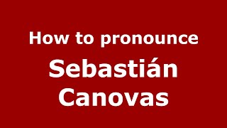 How to pronounce Sebastián Canovas
