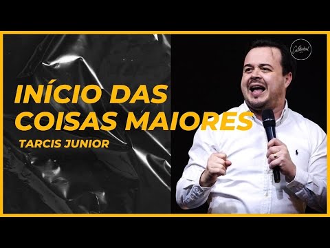 Início das coisas maiores | Pr Tarcis Junior | Cathedral International