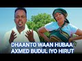 DHAANTO WAAN HUBAAYOO HANAANKAAGA WAAN KA HELAAYE AXMED BUDUL IYO HERRTU