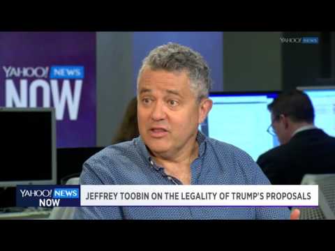 Jeffrey Toobin weighs in on the legality of Donald Trump's immigration positions