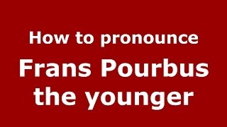 How to pronounce Frans Pourbus The Younger