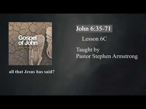 The Origins of Faith - John 6:35-71 | Pastor Stephen Armstrong | Lesson 6C