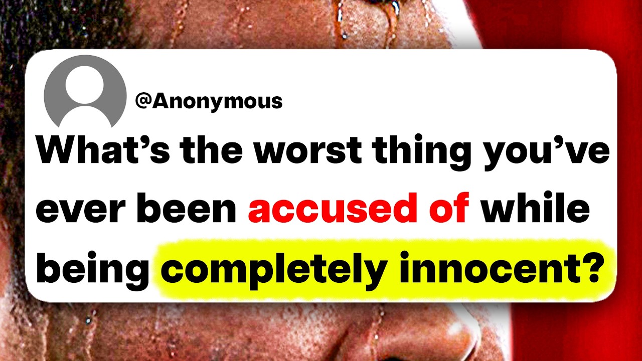 What's the worst thing you've ever been accused of while being completely innocent?