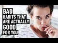 13 Bad Habits That Are Actually Good For You
