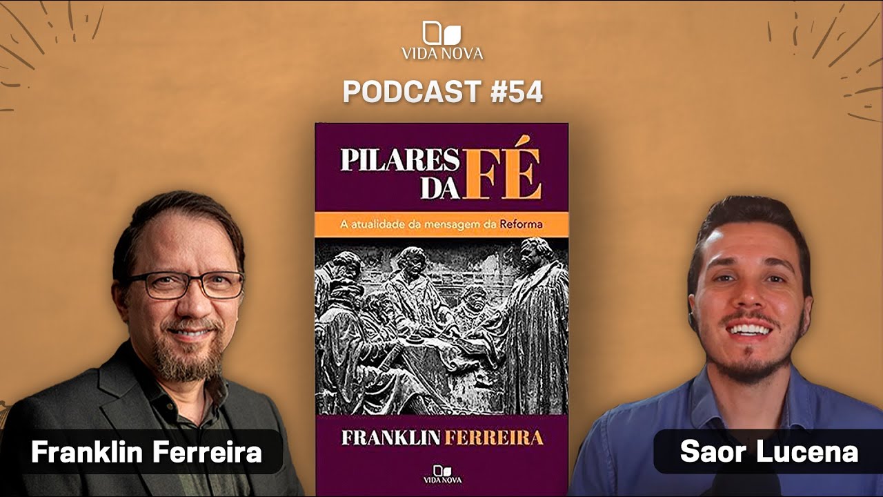 PILARES DA FÉ - FRANKLIN FERREIRA | PODCAST EDIÇÕES VIDA NOVA #54