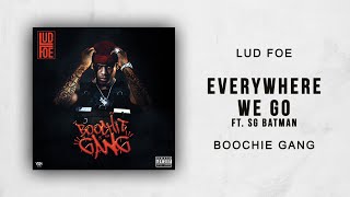 Lud Foe - Everywhere We Go Ft. SG Batman (Boochie Gang)