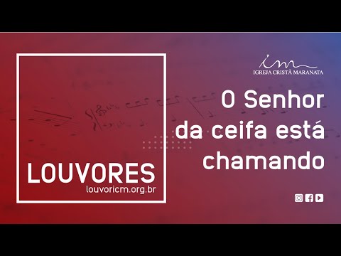 LOUVOR - O Senhor da ceifa está chamando - Igreja Cristã Maranata
