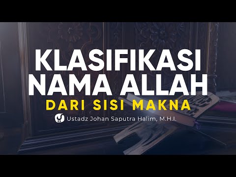 Klasifikasi Nama Allah dari Sisi Makna - Ustadz Johan Saputra Halim M.H.I - Fiqih al-Asma' al-Husna