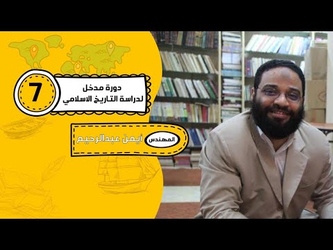 مدخل لدراسة التاريخ الإسلامي | المحاضرة السابعة - م. أيمن عبد الرحيم