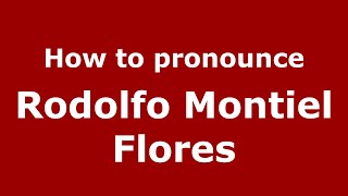 How to pronounce Rodolfo Montiel Flores