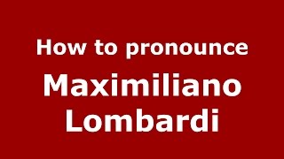 How to pronounce Maximiliano Lombardi