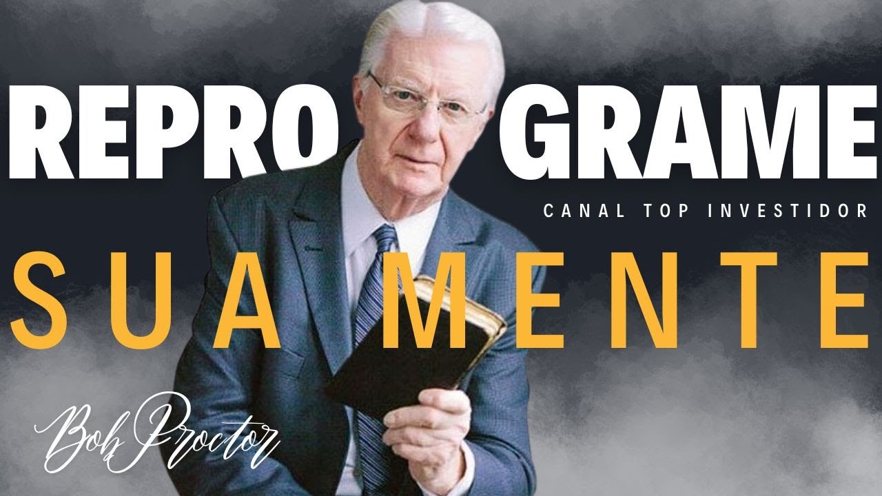 COMO REPROGRAMAR SUA MENTE Bob Proctor: Princípios Fundamentais para o Sucesso e a Abundância