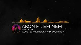 Akon Ft. Eminem - Smack That (Cover by Katzi Reign, SynDrew, Chris Y)