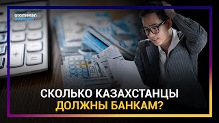 Кредитная петля: Сколько казахстанцы должны банкам?