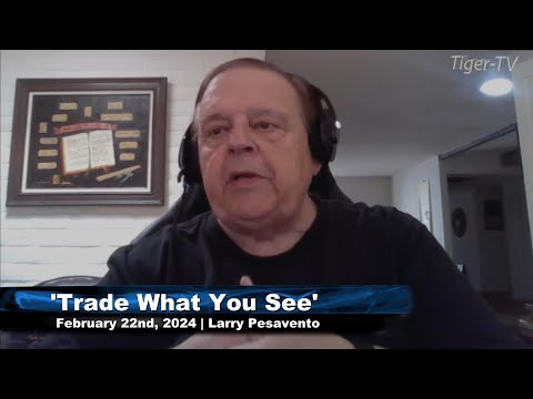 February 22nd, Trade What You See with Larry Pesavento on TFNN - 2024