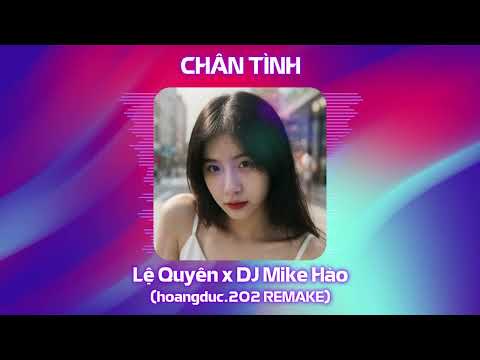 CHÂN TÌNH REMIX | Lệ Quyên x DJ Mike Hào | hoangduc.202 REMAKE