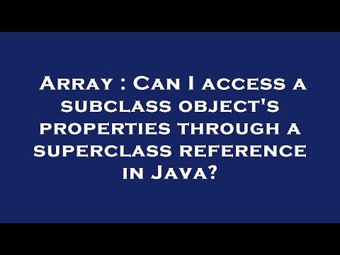 Array Can I Access A Subclass Object S Properties Through A Superclass Reference In Java