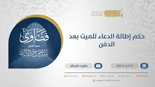 حكم إطالة الدعاء للميت بعد الدفن - الشيخ عبدالرحمن البراك (13049) image
