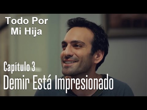 Demir está impresionado - Todo Por Mi Hija Capitulo 3