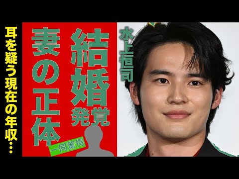 水上恒司が結婚！妻の正体と改名の真相…主演ラッシュで年収が衝撃の金額に！【芸能ニュース】  （※ 100文字以内に収めつつ、衝撃的な要素を凝縮しました）