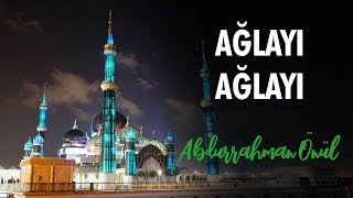 Ağlayı Ağlayı | Abdurrahman Önül - İlahi