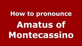 How to pronounce Amatus Of Montecassino