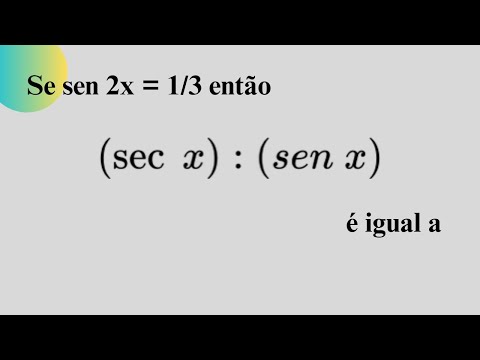 Se Seno de 2x é 1/3 então Secante x : Seno x é igual a | NQ460