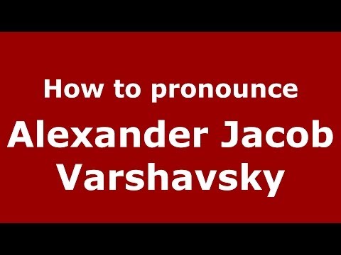 How to pronounce Alexander Jacob Varshavsky (Russian/Russia) - PronounceNames.com