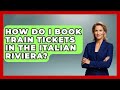 How Do I Book Train Tickets In The Italian Riviera Europe Travel Pros
