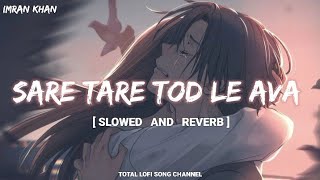 Sare Tare Tod Le Ava  Slowed And Reverb   Imran Kh