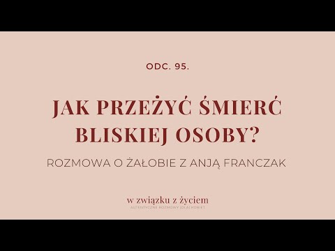 Odc.  95. Jak przeżyć śmierć bliskiej osoby?  Rozmowa o ŻAŁOBIE z Anją Franczak