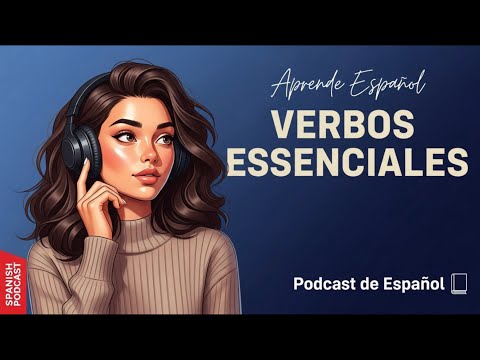 Essential Spanish Verbs You Must Master | Learn Spanish with Podcast | Spanish Podcast