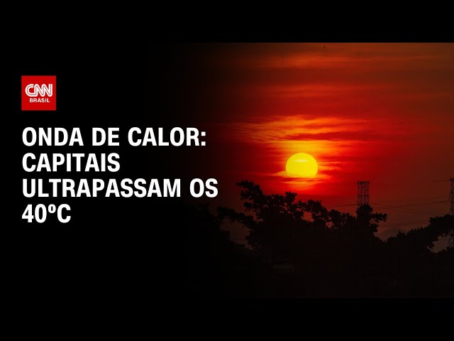 Onda de Calor: Capitais ultrapassam os 40ºC | AGORA CNN