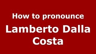 How to pronounce Lamberto Dalla Costa