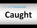 How to Pronounce Caught