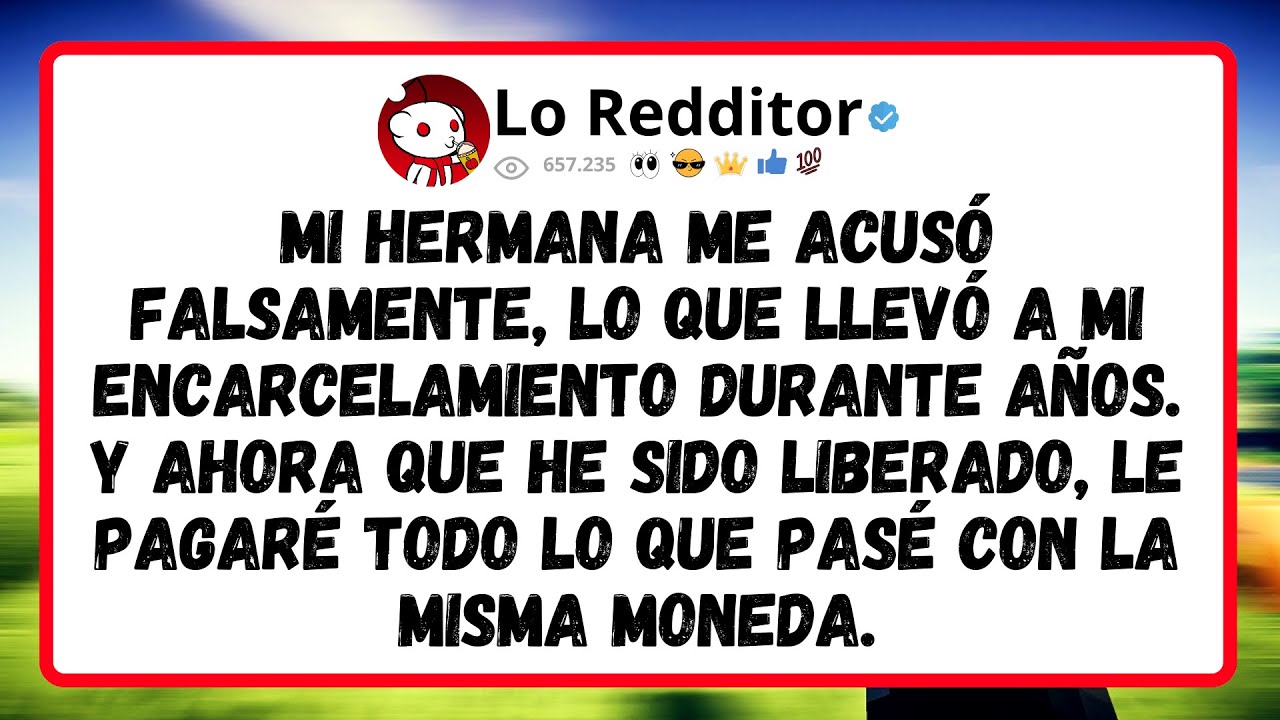 Mi HERMANA me acusó FALSAMENTE, lo que llevó a mi encarcelamiento durante AÑOS