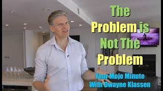 The Problem Is Not The Problem