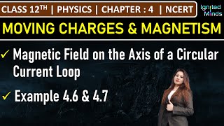 Class 12th Physics | Magnetic Field on the Axis of a Circular Current Loop | Example 4.6 & 4.7 | Ch4