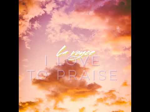 I Love To Praise by LaVoyce