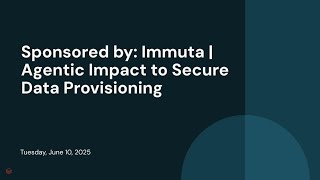 Sponsored by: Immuta | Agentic Impact to Secure Data Provisioning