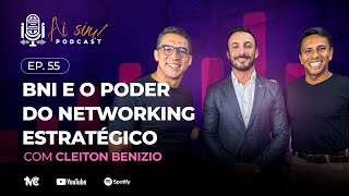 AÍ SIM 55 - BNI e o Poder do Networking Estratégico. Com Cleiton Benizio