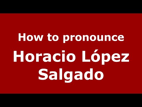 How to pronounce Horacio López Salgado (Mexico/Mexican Spanish) - PronounceNames.com