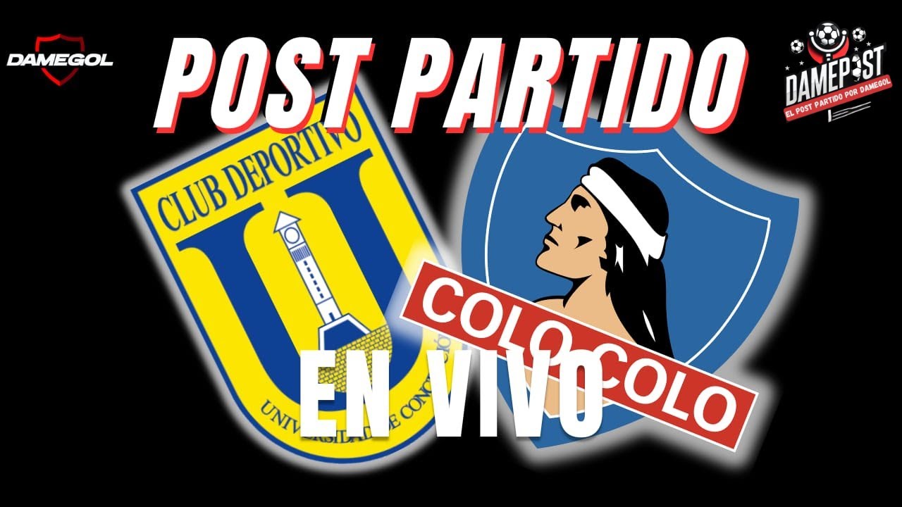 🔴[[VIVO]]🔴 Post Partido UDEC vs COLO-COLO | DAMEPOST POR DAMEGOL